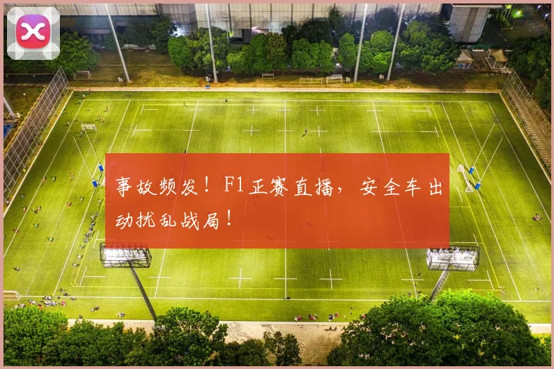 事故频发！F1正赛直播，安全车出动扰乱战局！