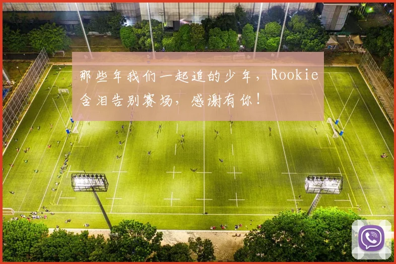 那些年我们一起追的少年，Rookie含泪告别赛场，感谢有你！