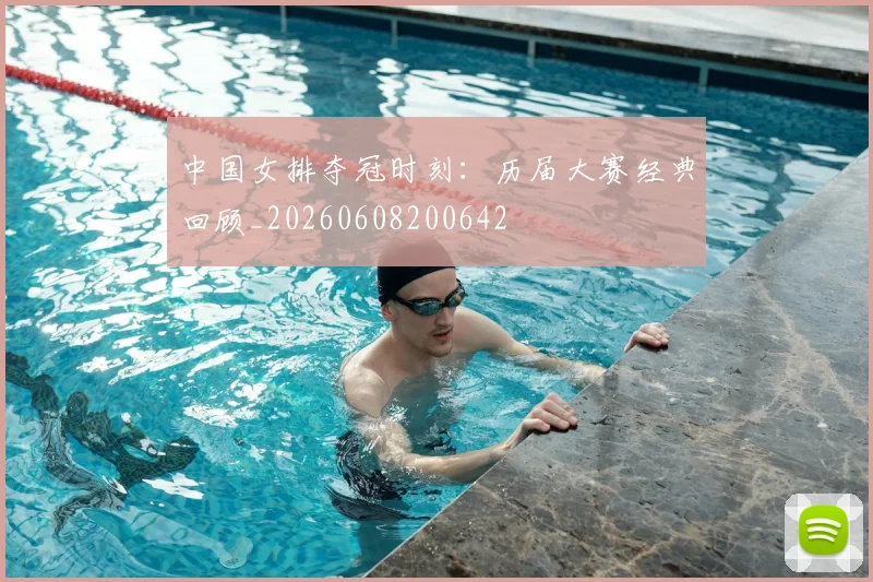中国女排夺冠时刻：历届大赛经典回顾_20260608200642