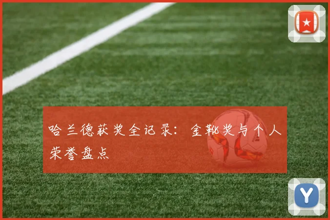 哈兰德获奖全记录:金靴奖与个人荣誉盘点